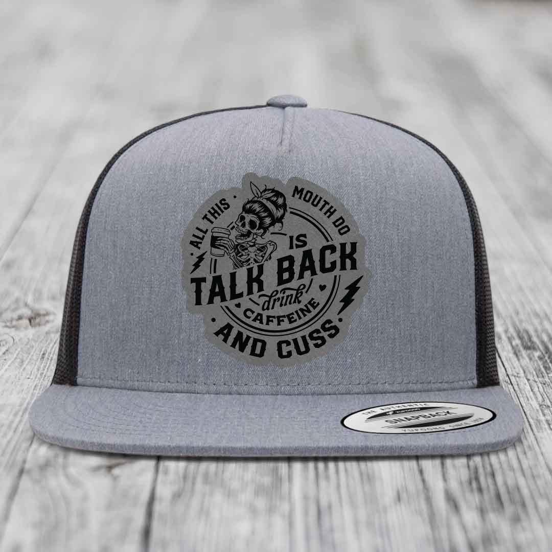 All This Mouth Do Is Talk Back Drink Caffeine and Cuss - Leather Patch Hat - Grey to Black Patch - Yupoong 6006 Snapback Flatbill Hat