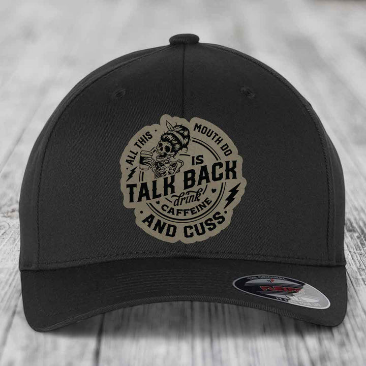 All This Mouth Do Is Talk Back Drink Caffeine and Cuss - Leather Patch Hat - Light Brown to Black Patch - Flexfit 6277 Fitted Hat