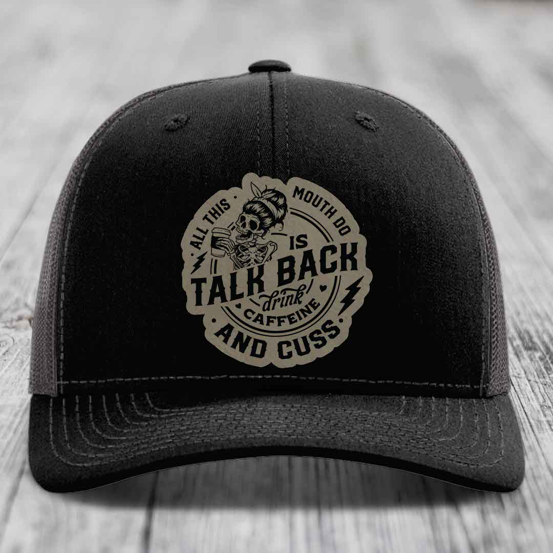 All This Mouth Do Is Talk Back Drink Caffeine and Cuss - Leather Patch Hat - Light Brown to Black Patch - Richardson 112 Snapback Trucker Hat