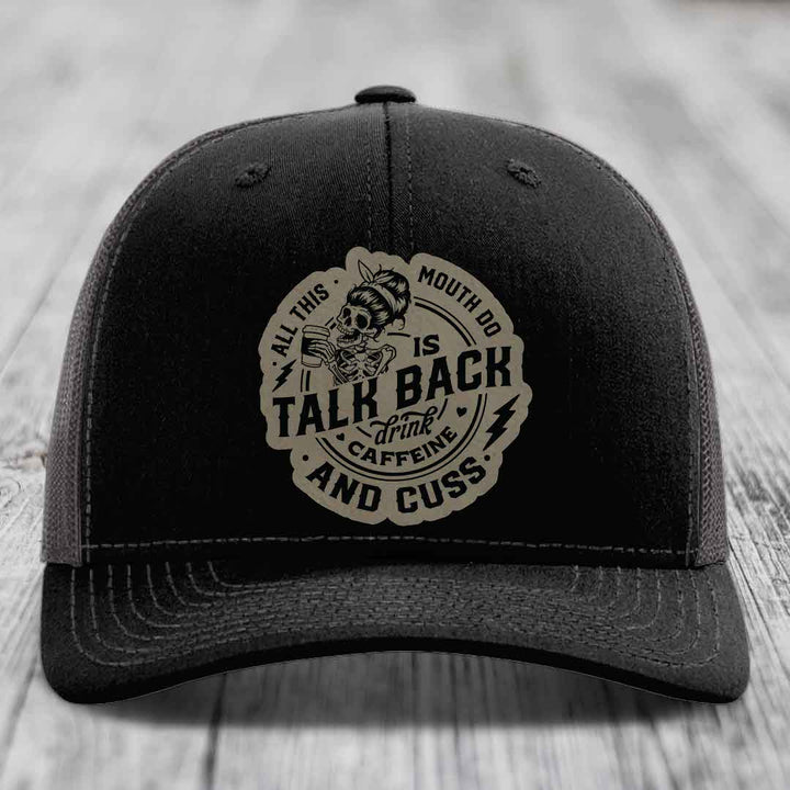 All This Mouth Do Is Talk Back Drink Caffeine and Cuss - Leather Patch Hat - Light Brown to Black Patch - Richardson 112 Snapback Trucker Hat