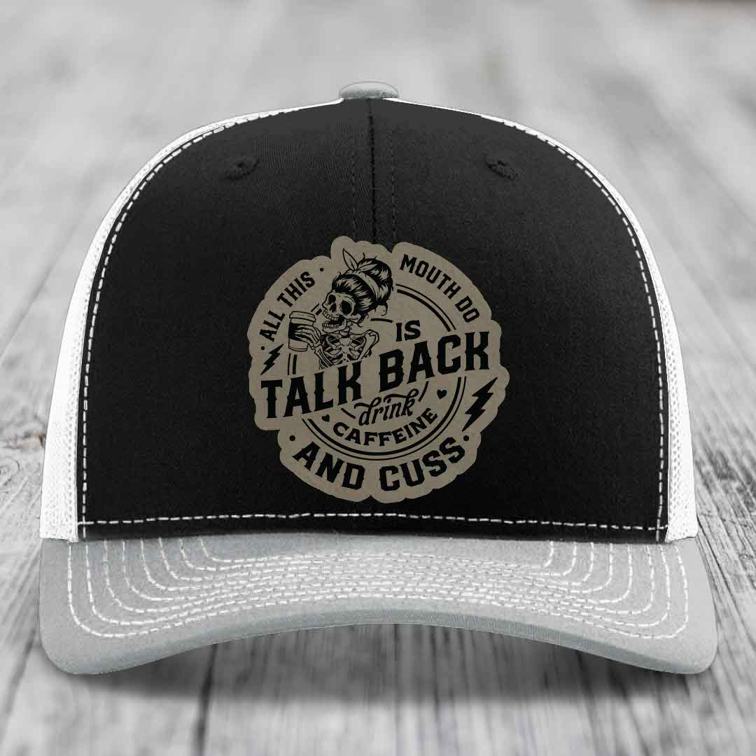 All This Mouth Do Is Talk Back Drink Caffeine and Cuss - Leather Patch Hat - Light Brown to Black Patch - Richardson 112 Snapback Trucker Hat