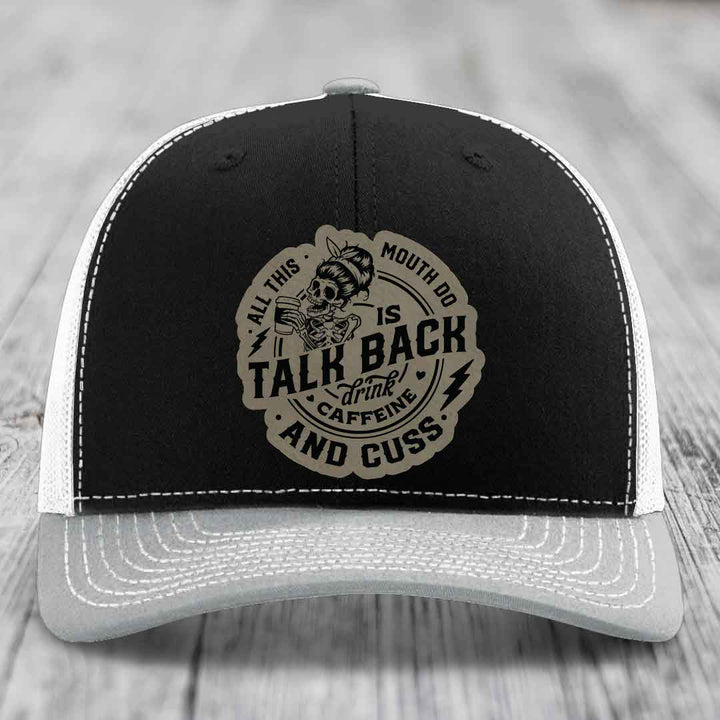 All This Mouth Do Is Talk Back Drink Caffeine and Cuss - Leather Patch Hat - Light Brown to Black Patch - Richardson 112 Snapback Trucker Hat