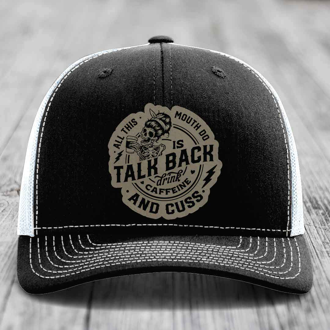 All This Mouth Do Is Talk Back Drink Caffeine and Cuss - Leather Patch Hat - Light Brown to Black Patch - Richardson 112 Snapback Trucker Hat