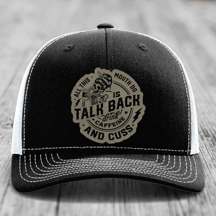All This Mouth Do Is Talk Back Drink Caffeine and Cuss - Leather Patch Hat - Light Brown to Black Patch - Richardson 112 Snapback Trucker Hat