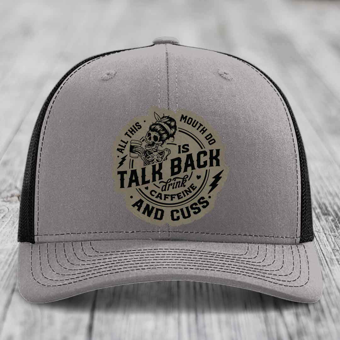 All This Mouth Do Is Talk Back Drink Caffeine and Cuss - Leather Patch Hat - Light Brown to Black Patch - Richardson 112 Snapback Trucker Hat