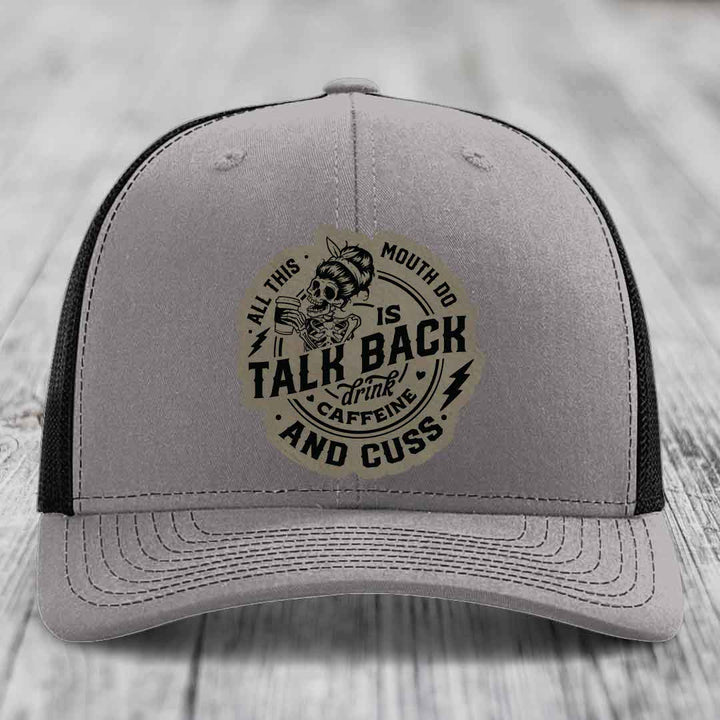 All This Mouth Do Is Talk Back Drink Caffeine and Cuss - Leather Patch Hat - Light Brown to Black Patch - Richardson 112 Snapback Trucker Hat