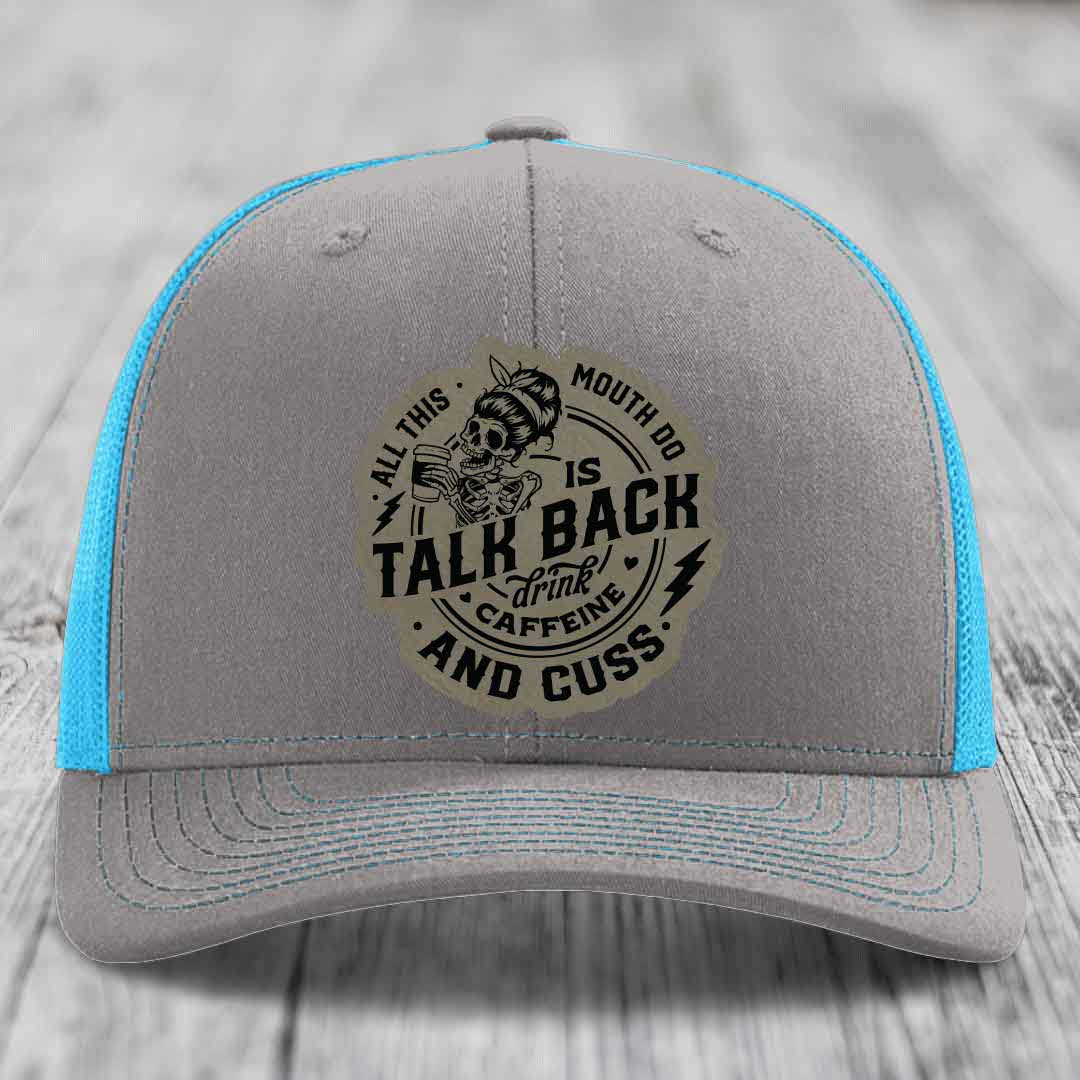 All This Mouth Do Is Talk Back Drink Caffeine and Cuss - Leather Patch Hat - Light Brown to Black Patch - Richardson 112 Snapback Trucker Hat
