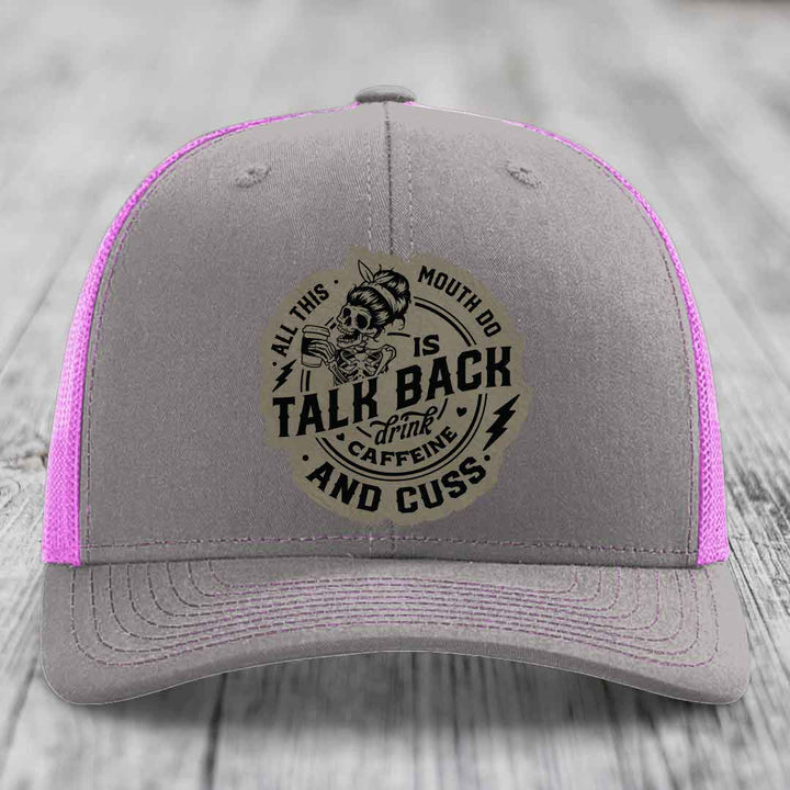 All This Mouth Do Is Talk Back Drink Caffeine and Cuss - Leather Patch Hat - Light Brown to Black Patch - Richardson 112 Snapback Trucker Hat