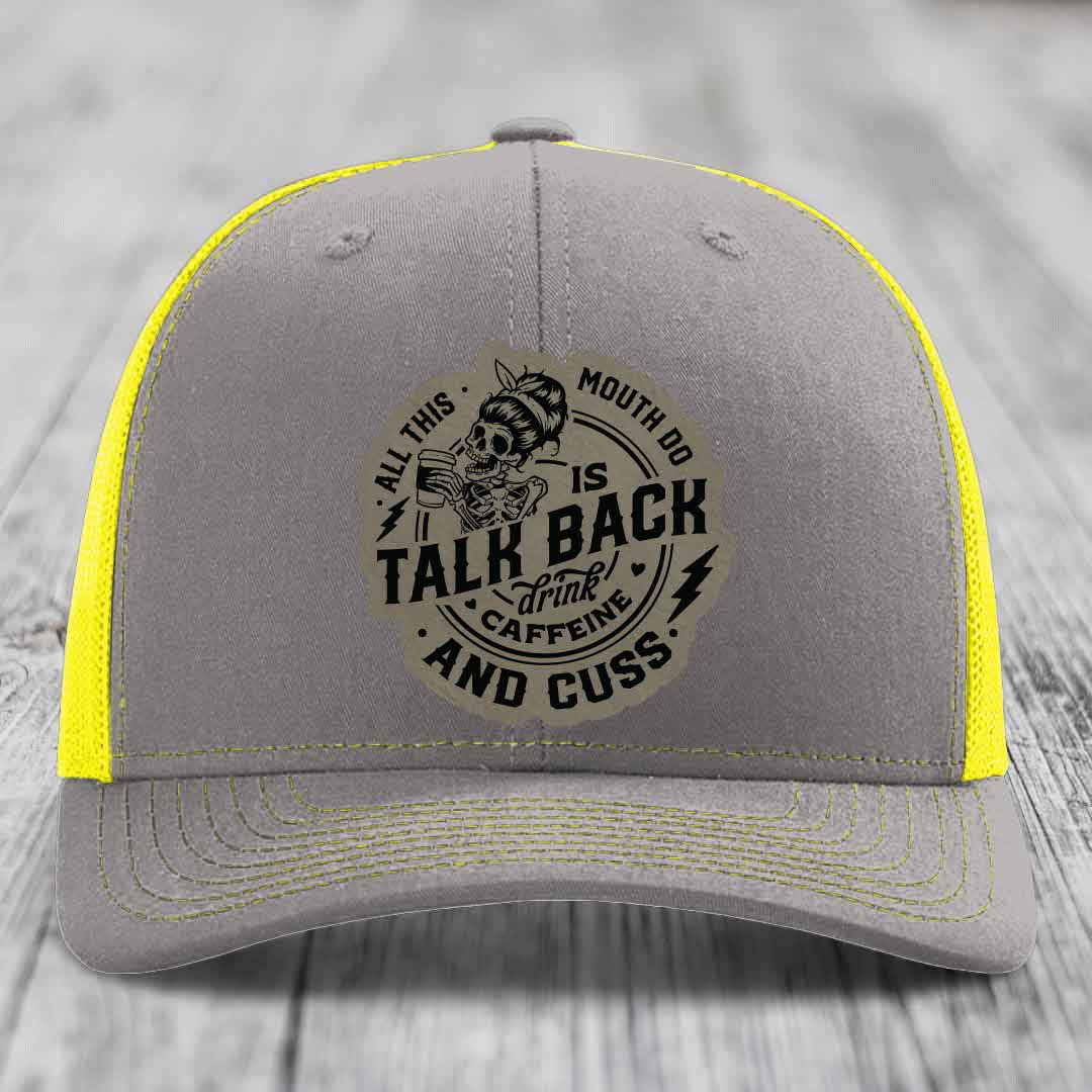 All This Mouth Do Is Talk Back Drink Caffeine and Cuss - Leather Patch Hat - Light Brown to Black Patch - Richardson 112 Snapback Trucker Hat