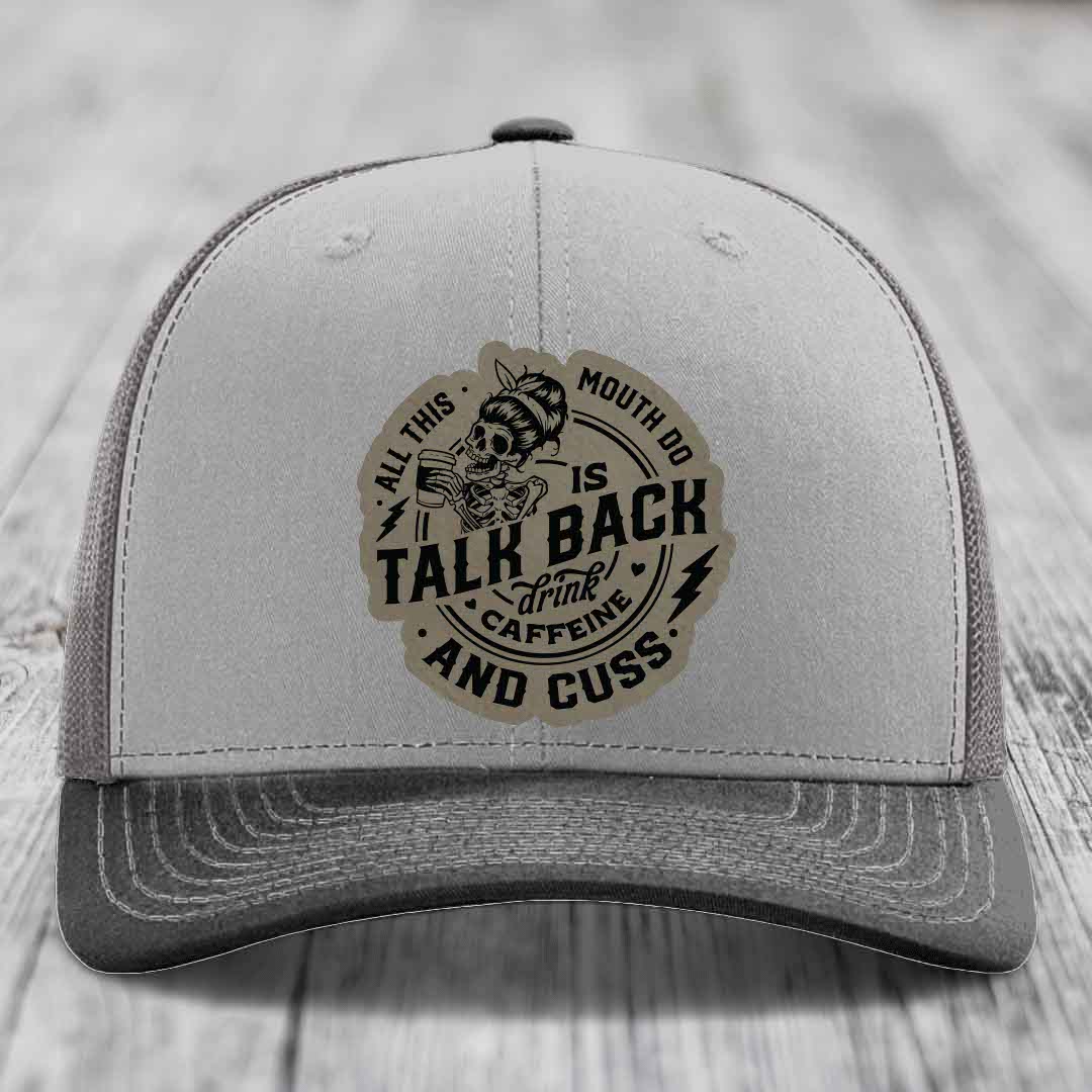 All This Mouth Do Is Talk Back Drink Caffeine and Cuss - Leather Patch Hat - Light Brown to Black Patch - Richardson 112 Snapback Trucker Hat