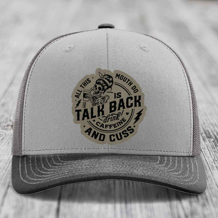 All This Mouth Do Is Talk Back Drink Caffeine and Cuss - Leather Patch Hat - Light Brown to Black Patch - Richardson 112 Snapback Trucker Hat