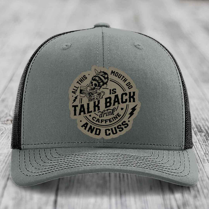 All This Mouth Do Is Talk Back Drink Caffeine and Cuss - Leather Patch Hat - Light Brown to Black Patch - Richardson 112 Snapback Trucker Hat