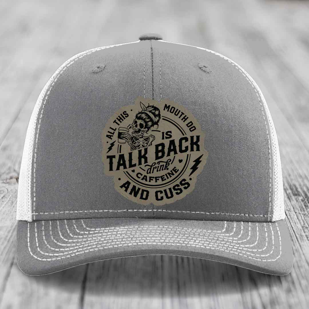 All This Mouth Do Is Talk Back Drink Caffeine and Cuss - Leather Patch Hat - Light Brown to Black Patch - Richardson 112 Snapback Trucker Hat