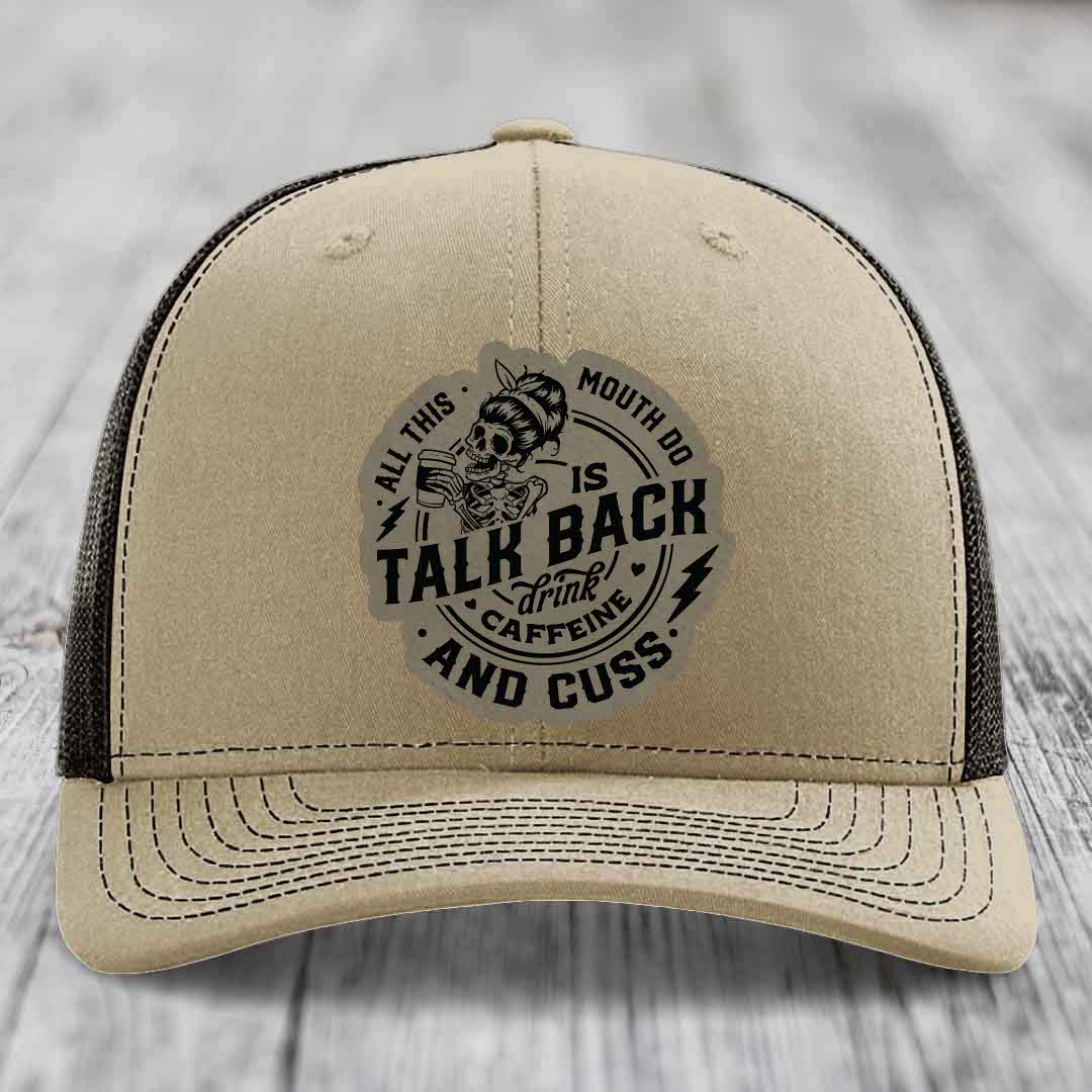 All This Mouth Do Is Talk Back Drink Caffeine and Cuss - Leather Patch Hat - Light Brown to Black Patch - Richardson 112 Snapback Trucker Hat