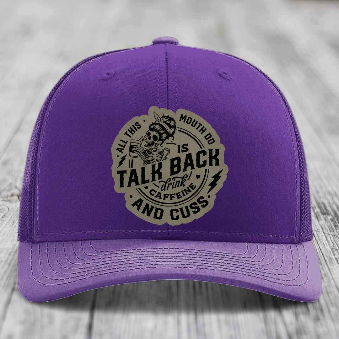 All This Mouth Do Is Talk Back Drink Caffeine and Cuss - Leather Patch Hat - Light Brown to Black Patch - Richardson 112 Snapback Trucker Hat