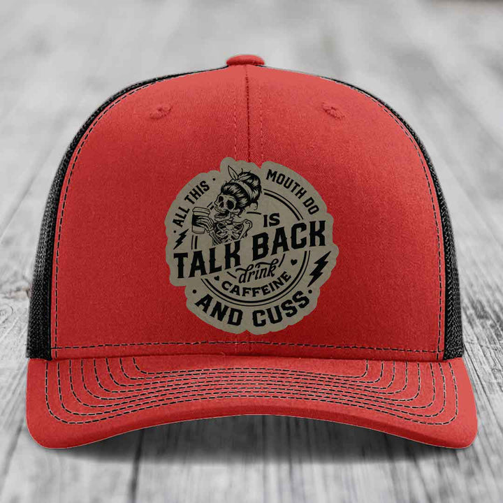 All This Mouth Do Is Talk Back Drink Caffeine and Cuss - Leather Patch Hat - Light Brown to Black Patch - Richardson 112 Snapback Trucker Hat