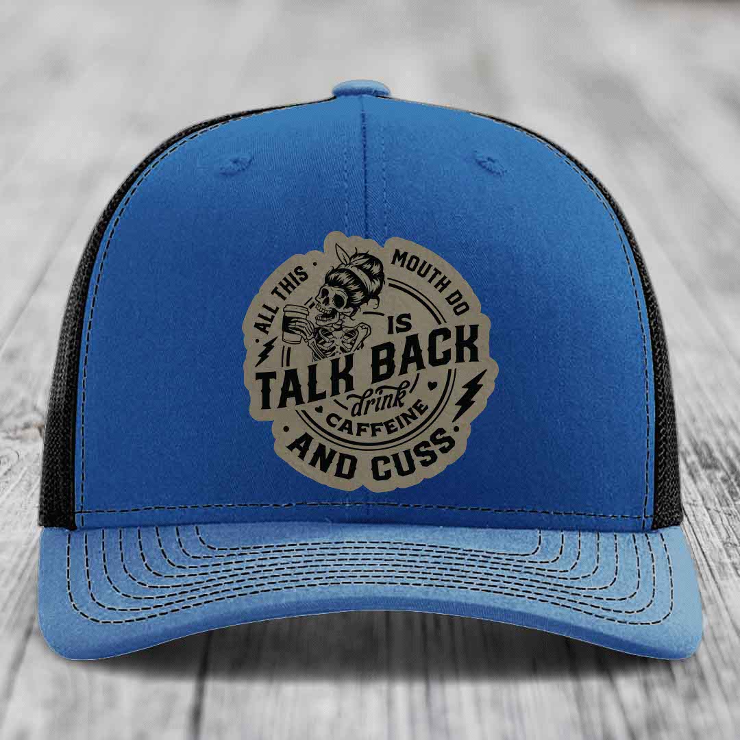 All This Mouth Do Is Talk Back Drink Caffeine and Cuss - Leather Patch Hat - Light Brown to Black Patch - Richardson 112 Snapback Trucker Hat