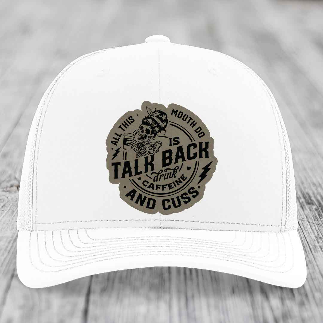 All This Mouth Do Is Talk Back Drink Caffeine and Cuss - Leather Patch Hat - Light Brown to Black Patch - Richardson 112 Snapback Trucker Hat