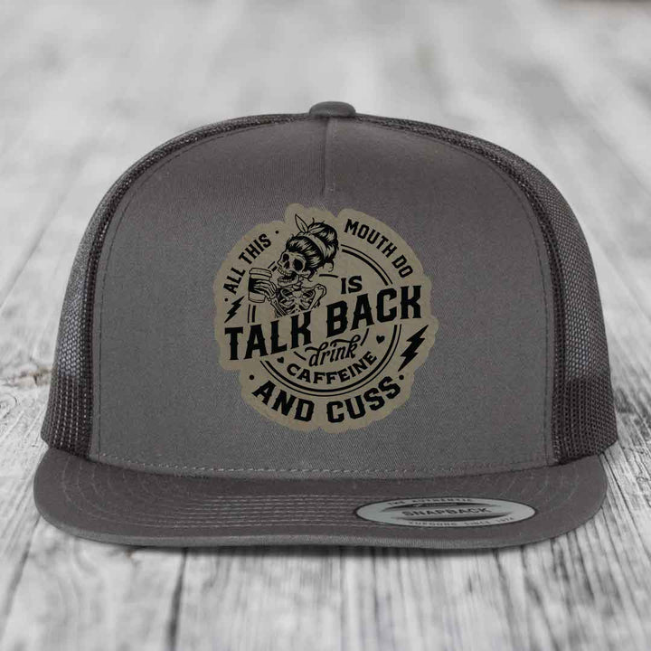 All This Mouth Do Is Talk Back Drink Caffeine and Cuss - Leather Patch Hat - Light Brown to Black Patch - Yupoong 6006 Snapback Flatbill Hat