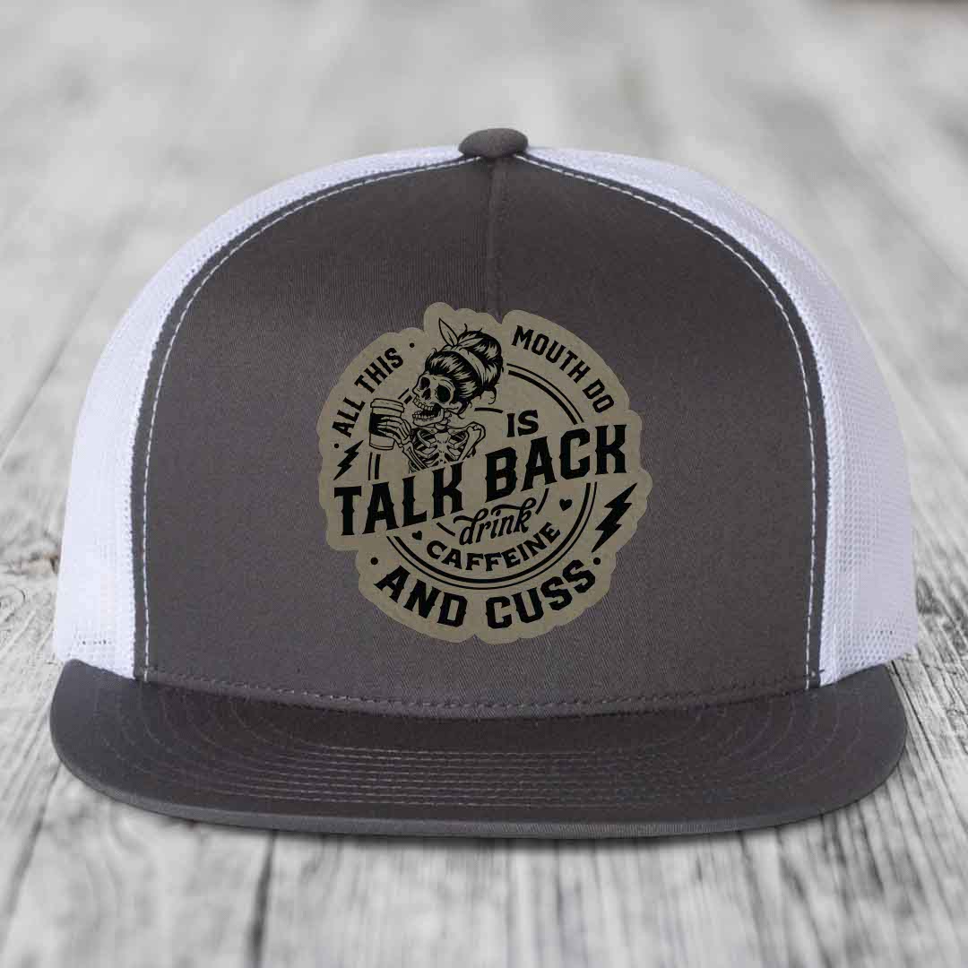 All This Mouth Do Is Talk Back Drink Caffeine and Cuss - Leather Patch Hat - Light Brown to Black Patch - Yupoong 6006 Snapback Flatbill Hat