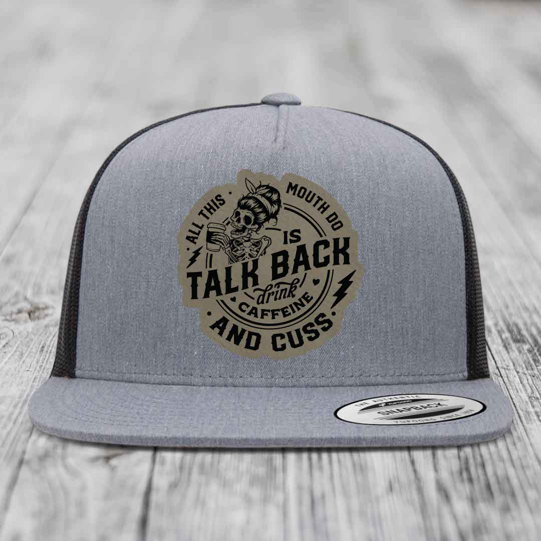 All This Mouth Do Is Talk Back Drink Caffeine and Cuss - Leather Patch Hat - Light Brown to Black Patch - Yupoong 6006 Snapback Flatbill Hat