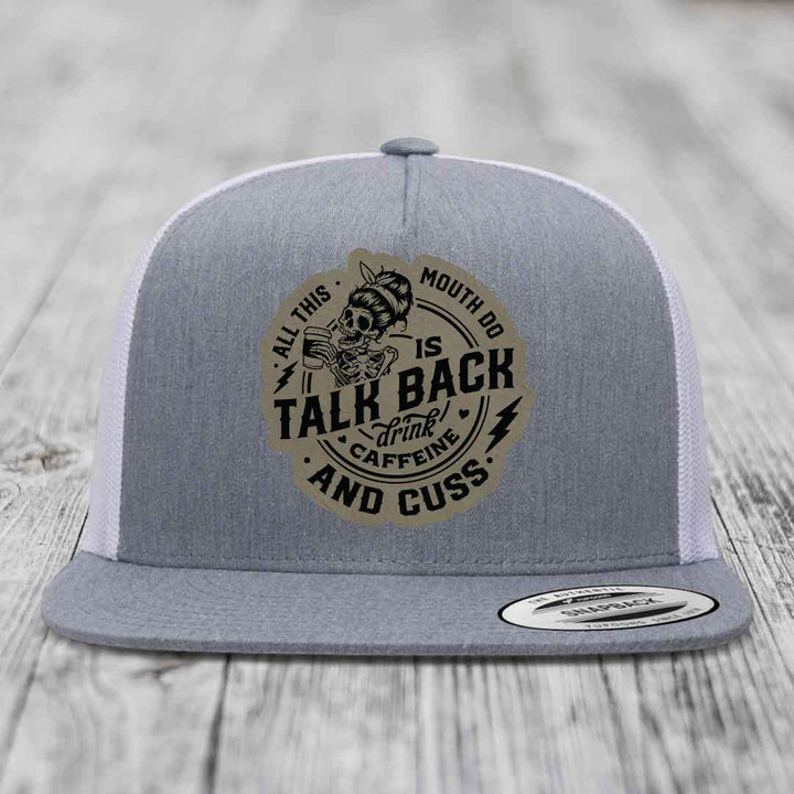 All This Mouth Do Is Talk Back Drink Caffeine and Cuss - Leather Patch Hat - Light Brown to Black Patch - Yupoong 6006 Snapback Flatbill Hat