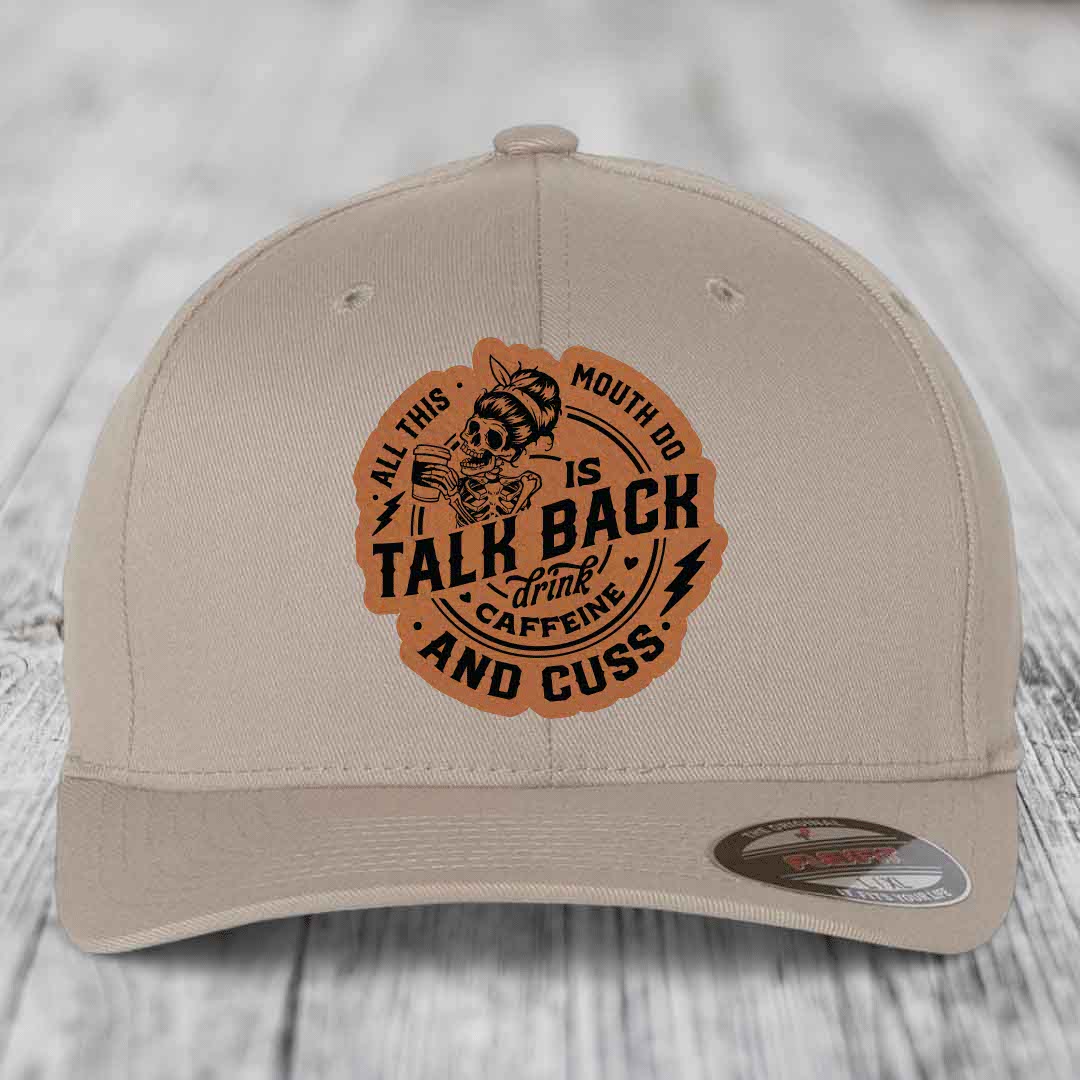 All This Mouth Do Is Talk Back Drink Caffeine and Cuss - Leather Patch Hat - Rawhide to Black Patch - Flexfit 6277 Fitted Hat