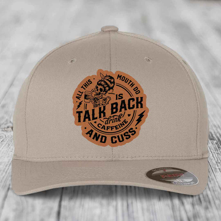 All This Mouth Do Is Talk Back Drink Caffeine and Cuss - Leather Patch Hat - Rawhide to Black Patch - Flexfit 6277 Fitted Hat