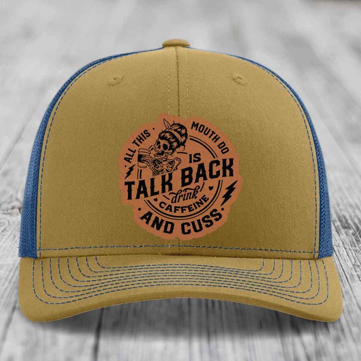 All This Mouth Do Is Talk Back Drink Caffeine and Cuss - Leather Patch Hat - Rawhide to Black Patch - Richardson 112 Snapback Trucker Hat