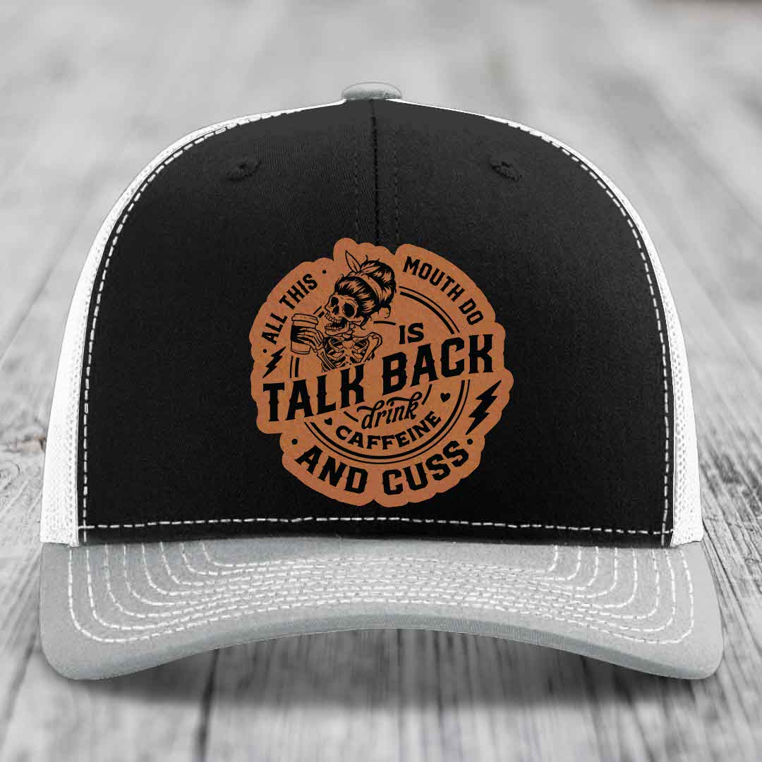 All This Mouth Do Is Talk Back Drink Caffeine and Cuss - Leather Patch Hat - Rawhide to Black Patch - Richardson 112 Snapback Trucker Hat