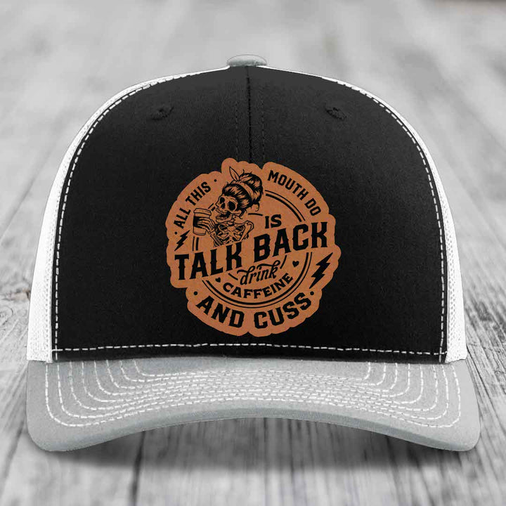 All This Mouth Do Is Talk Back Drink Caffeine and Cuss - Leather Patch Hat - Rawhide to Black Patch - Richardson 112 Snapback Trucker Hat