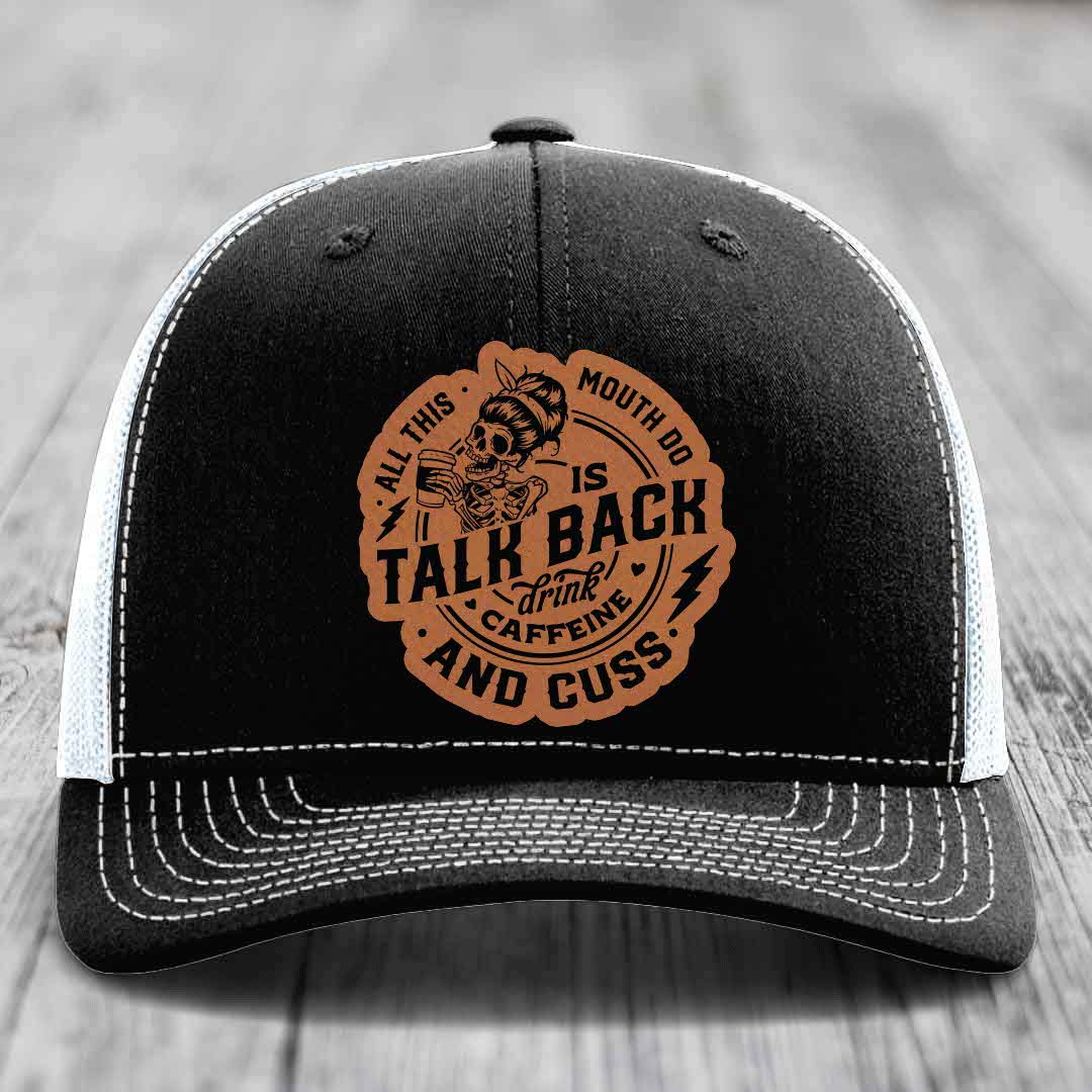 All This Mouth Do Is Talk Back Drink Caffeine and Cuss - Leather Patch Hat - Rawhide to Black Patch - Richardson 112 Snapback Trucker Hat