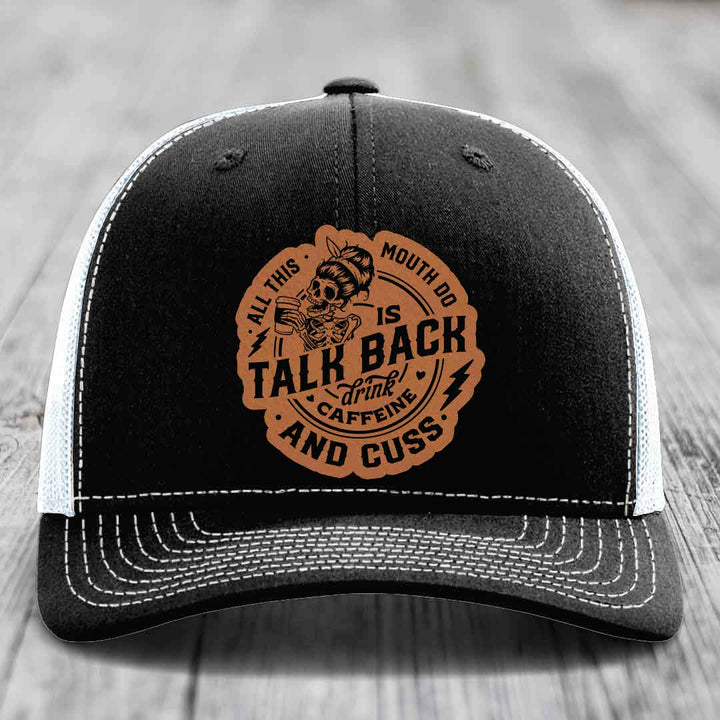 All This Mouth Do Is Talk Back Drink Caffeine and Cuss - Leather Patch Hat - Rawhide to Black Patch - Richardson 112 Snapback Trucker Hat