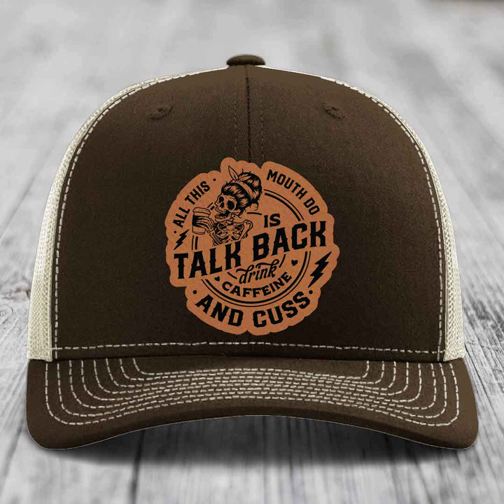All This Mouth Do Is Talk Back Drink Caffeine and Cuss - Leather Patch Hat - Rawhide to Black Patch - Richardson 112 Snapback Trucker Hat