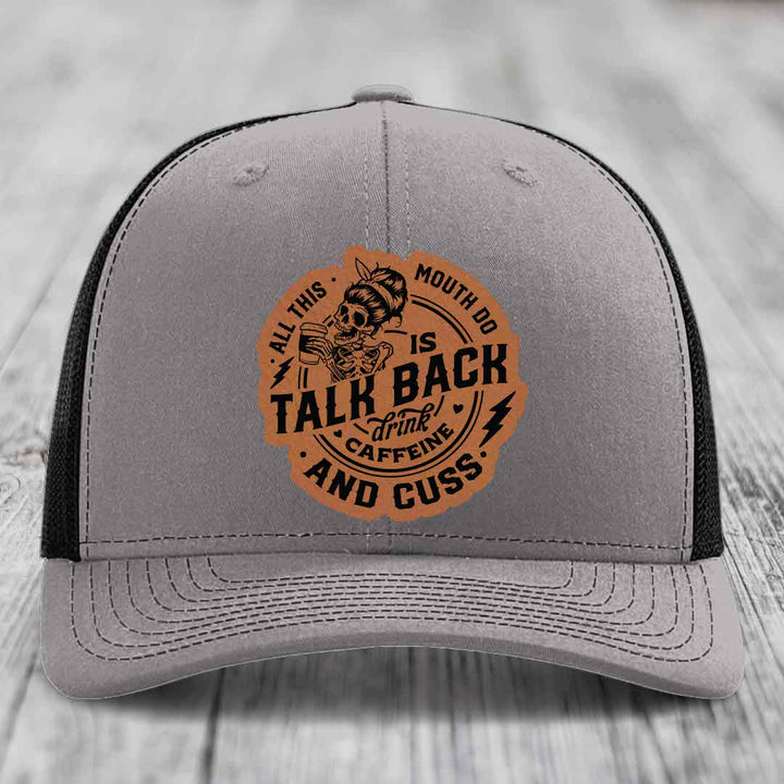 All This Mouth Do Is Talk Back Drink Caffeine and Cuss - Leather Patch Hat - Rawhide to Black Patch - Richardson 112 Snapback Trucker Hat