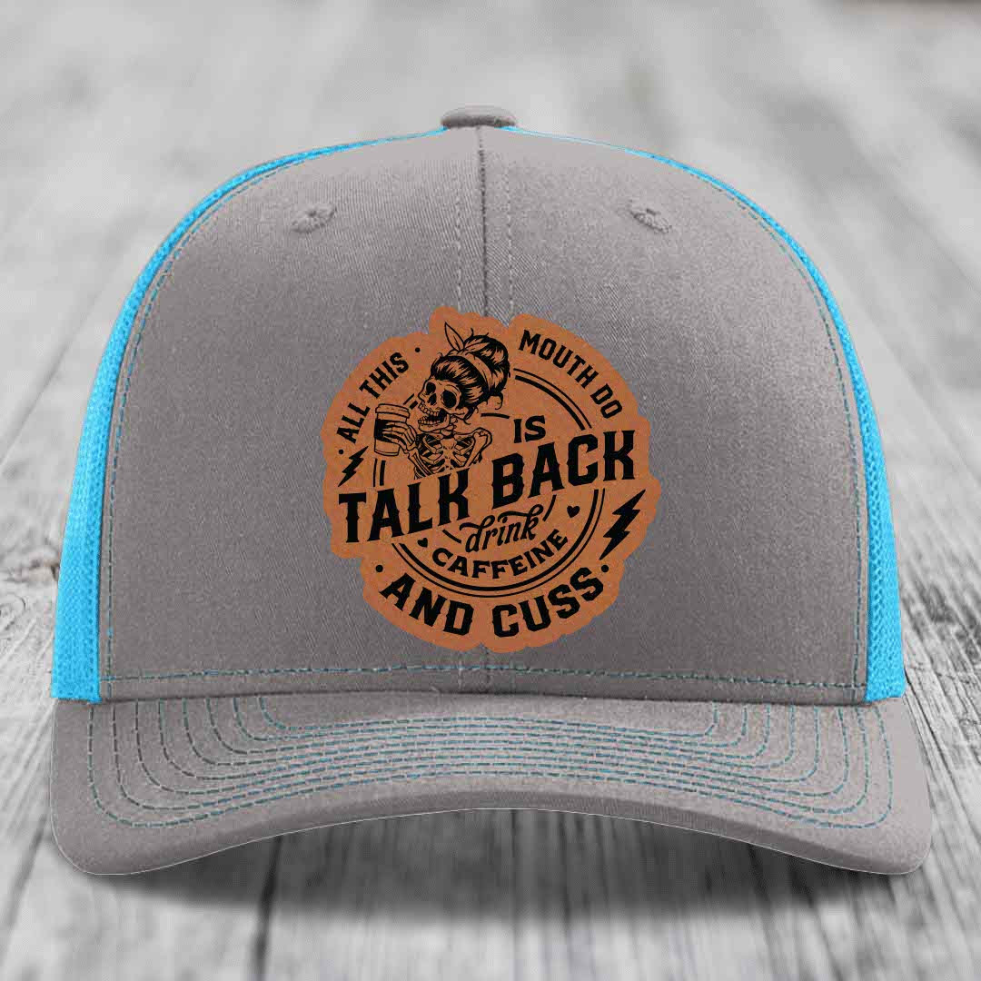 All This Mouth Do Is Talk Back Drink Caffeine and Cuss - Leather Patch Hat - Rawhide to Black Patch - Richardson 112 Snapback Trucker Hat
