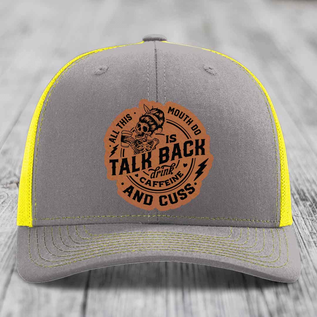 All This Mouth Do Is Talk Back Drink Caffeine and Cuss - Leather Patch Hat - Rawhide to Black Patch - Richardson 112 Snapback Trucker Hat