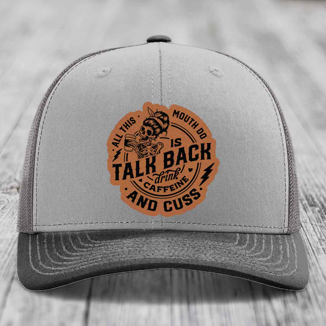 All This Mouth Do Is Talk Back Drink Caffeine and Cuss - Leather Patch Hat - Rawhide to Black Patch - Richardson 112 Snapback Trucker Hat