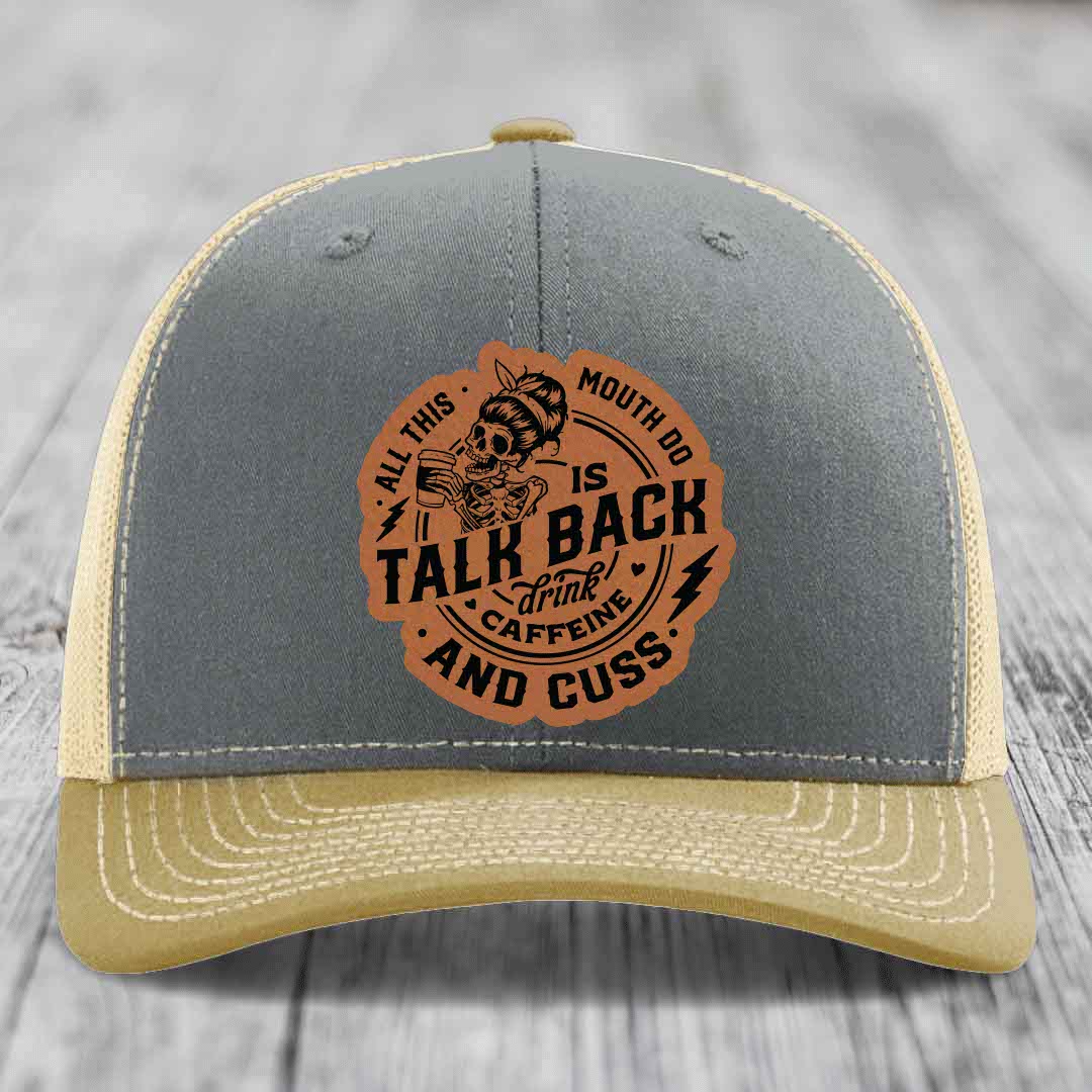 All This Mouth Do Is Talk Back Drink Caffeine and Cuss - Leather Patch Hat - Rawhide to Black Patch - Richardson 112 Snapback Trucker Hat