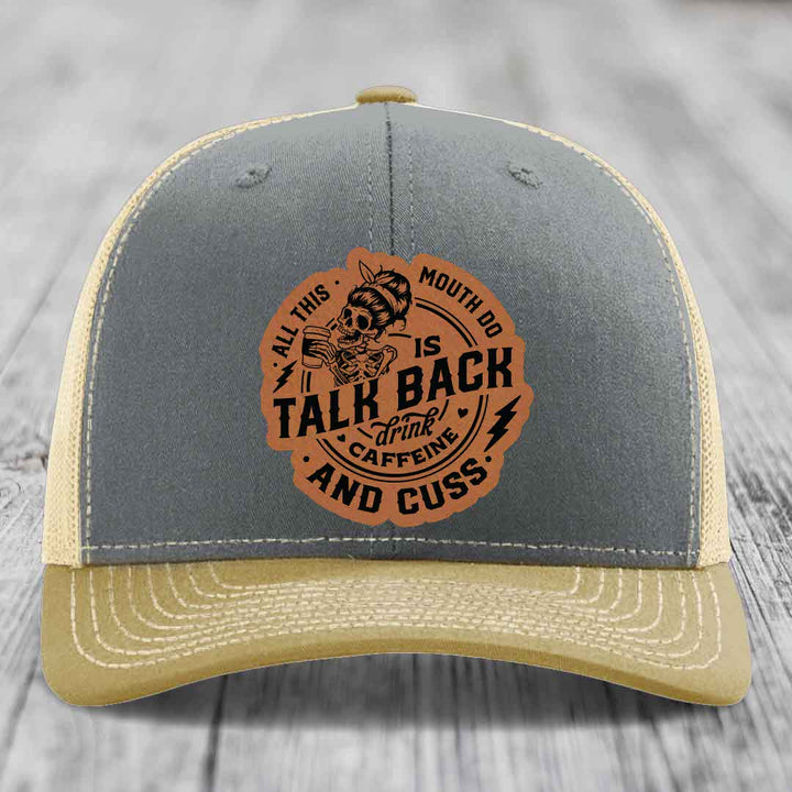 All This Mouth Do Is Talk Back Drink Caffeine and Cuss - Leather Patch Hat - Rawhide to Black Patch - Richardson 112 Snapback Trucker Hat