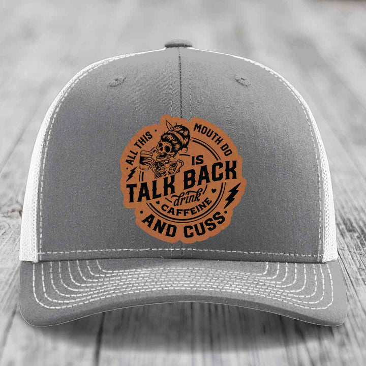 All This Mouth Do Is Talk Back Drink Caffeine and Cuss - Leather Patch Hat - Rawhide to Black Patch - Richardson 112 Snapback Trucker Hat