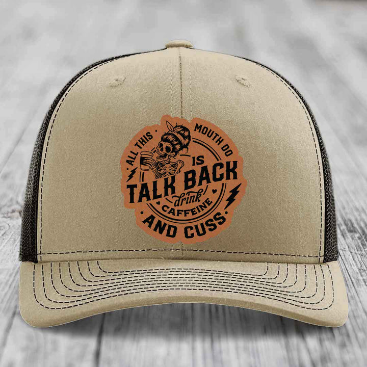 All This Mouth Do Is Talk Back Drink Caffeine and Cuss - Leather Patch Hat - Rawhide to Black Patch - Richardson 112 Snapback Trucker Hat