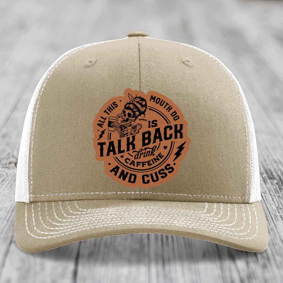 All This Mouth Do Is Talk Back Drink Caffeine and Cuss - Leather Patch Hat - Rawhide to Black Patch - Richardson 112 Snapback Trucker Hat