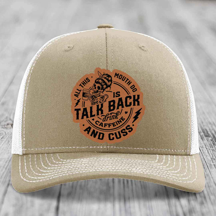 All This Mouth Do Is Talk Back Drink Caffeine and Cuss - Leather Patch Hat - Rawhide to Black Patch - Richardson 112 Snapback Trucker Hat