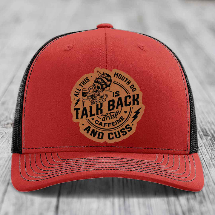 All This Mouth Do Is Talk Back Drink Caffeine and Cuss - Leather Patch Hat - Rawhide to Black Patch - Richardson 112 Snapback Trucker Hat