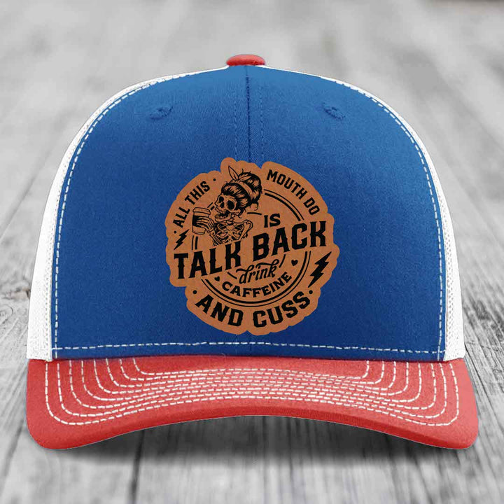 All This Mouth Do Is Talk Back Drink Caffeine and Cuss - Leather Patch Hat - Rawhide to Black Patch - Richardson 112 Snapback Trucker Hat
