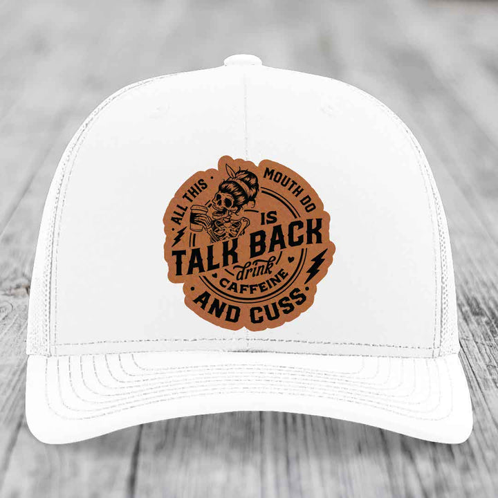 All This Mouth Do Is Talk Back Drink Caffeine and Cuss - Leather Patch Hat - Rawhide to Black Patch - Richardson 112 Snapback Trucker Hat