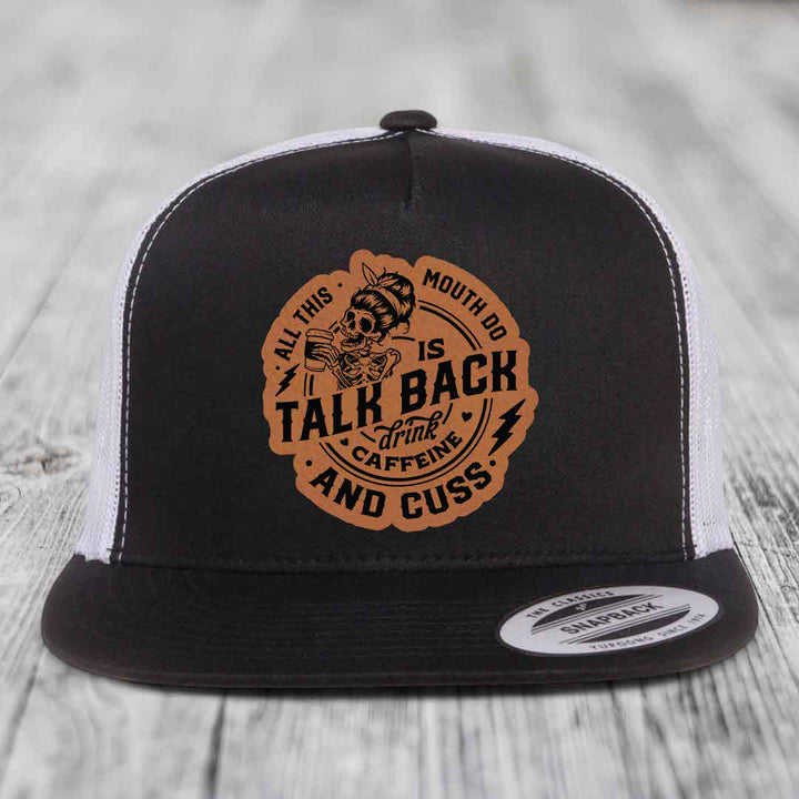 All This Mouth Do Is Talk Back Drink Caffeine and Cuss - Leather Patch Hat - Rawhide to Black Patch - Yupoong 6006 Snapback Flatbill Hat