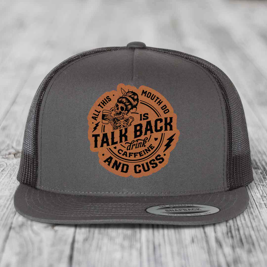 All This Mouth Do Is Talk Back Drink Caffeine and Cuss - Leather Patch Hat - Rawhide to Black Patch - Yupoong 6006 Snapback Flatbill Hat
