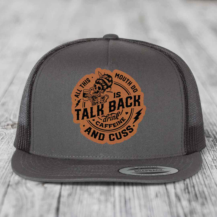 All This Mouth Do Is Talk Back Drink Caffeine and Cuss - Leather Patch Hat - Rawhide to Black Patch - Yupoong 6006 Snapback Flatbill Hat